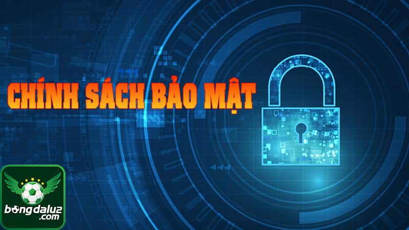 CHÍNH SÁCH BẢO MẬT ⭐️ BONGDALU2 ĐẢM BẢO AN TOÀN 3 Chính sách bảo mật bongdalu