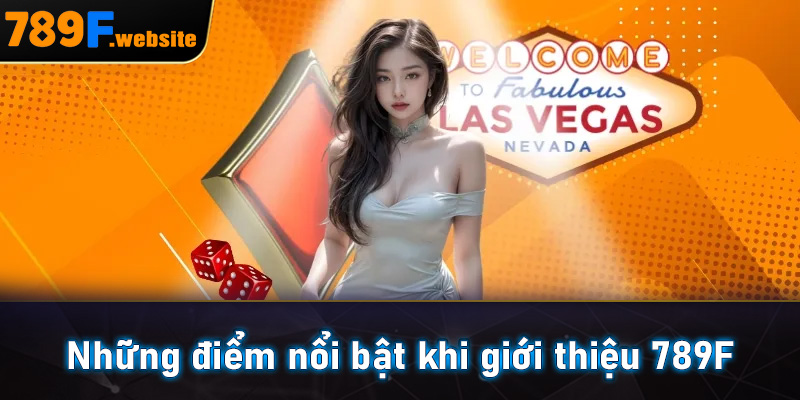 Giới Thiệu 789F - Trang Chủ Cá Cược Uy Tín Hấp Dẫn Nhất 2025 6 Những điểm nổi bật khi giới thiệu 789F