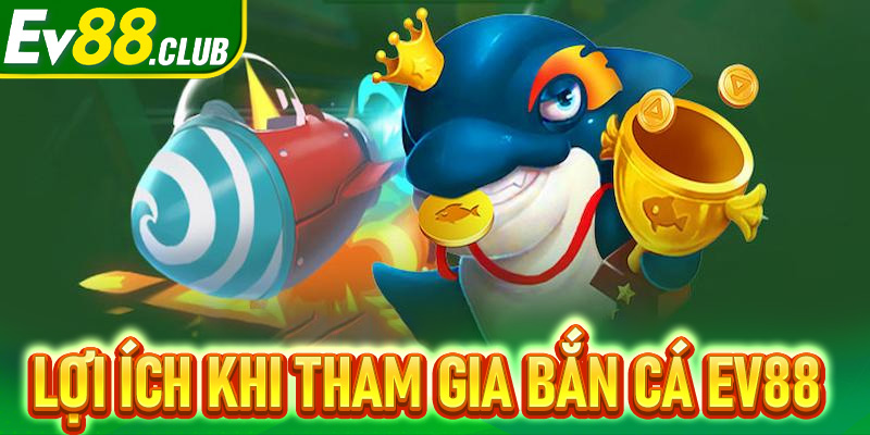 Bắn cá EV88 - Sân chơi giải trí đổi thưởng siêu hấp dẫn 2025 7 Những lợi ích khi tham gia Bắn cá EV88