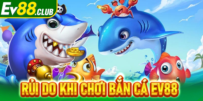 Bắn cá EV88 - Sân chơi giải trí đổi thưởng siêu hấp dẫn 2025 8 Cảnh báo rủi ro khi tham gia Bắn cá EV88